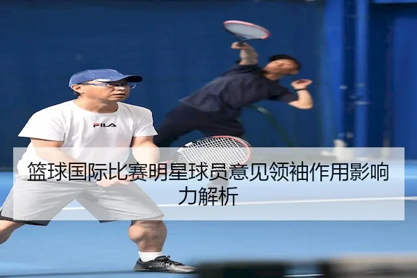 篮球国际比赛明星球员意见领袖作用影响力解析